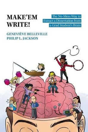 Make’em Write!: The No-Mess Way to Extract a Dissertation from a Grad Student’s Brain Philip L. Jackson 9782763759555