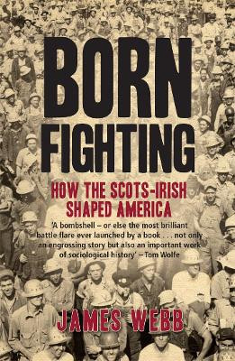 Born Fighting: How the Scots-Irish Shaped America by James Webb