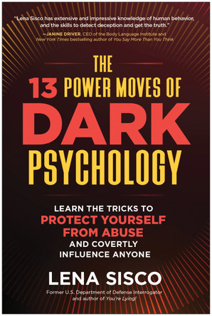 The 13 Power Moves of Dark Psychology: Learn the Tricks to Protect Yourself from Abuse and Covertly Influence Anyone Lena Sisco 9781637746981