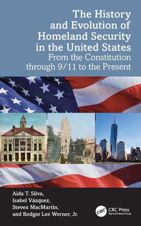 The History and Evolution of Homeland Security in the United States: From the Constitution through 9/11 to the Present Aida T. Silva 9781032756622