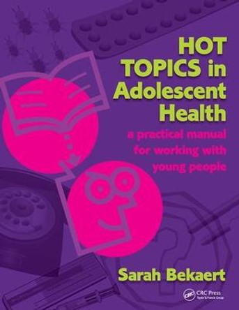 Hot Topics in Adolescent Health: A Practical Manual for Working with Young People by Sarah Bekaert