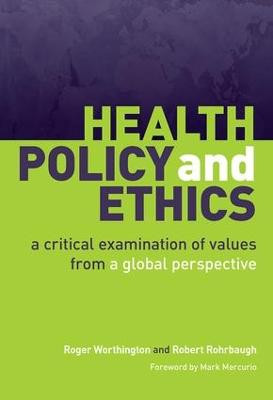 Health Policy and Ethics: A Critical Examination of Values from a Global Perspective by Roger P. Worthington