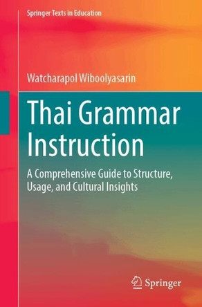 Thai Grammar Instruction: A Comprehensive Guide to Structure, Usage, and Cultural Insights Watcharapol Wiboolyasarin 9789819644865