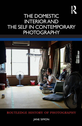 The Domestic Interior and the Self in Contemporary Photography Jane Simon 9780367544058