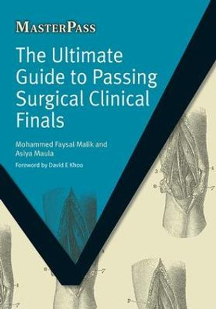 The Ultimate Guide to Passing Surgical Clinical Finals by Mohammed Faysal Malik