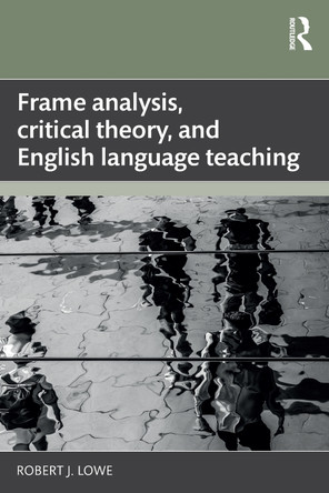 Frame analysis, critical theory, and English language teaching Robert J. Lowe 9781032532806