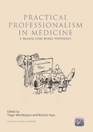 Practical Professionalism in Medicine: A Global Case-Based Workbook by Roger P. Worthington