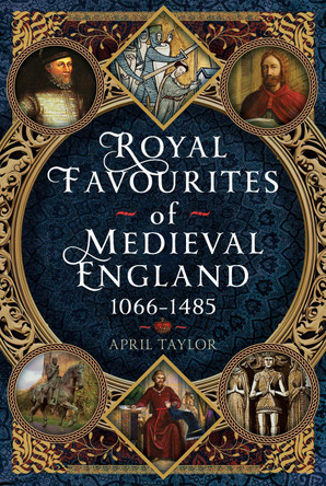 Royal Favourites of Medieval England: 1066 – 1485 April Taylor 9781399079358