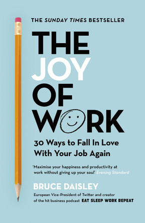 The Joy of Work: The No.1 Sunday Times Business Bestseller - 30 Ways to Fix Your Work Culture and Fall in Love with Your Job Again by Bruce Daisley