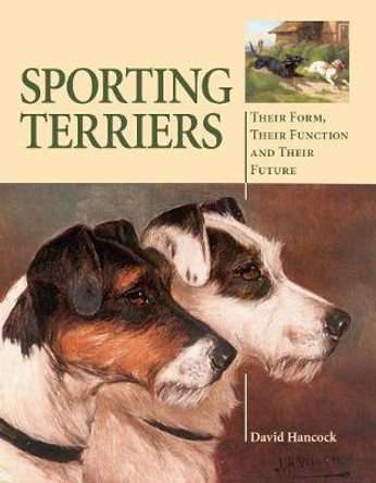 Sporting Terriers: Their Form, Their Function and Their Future by David Hancock