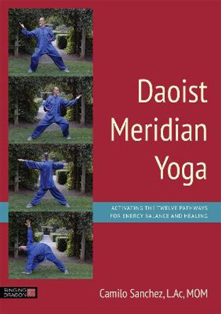 Daoist Meridian Yoga: Activating the Twelve Pathways for Energy Balance and Healing by Camilo Sanchez