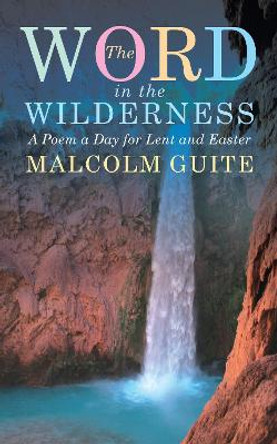 Word in the Wilderness: A poem a day for Lent and Easter by Malcolm Guite