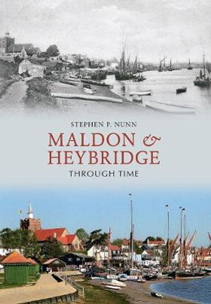 Maldon & Heybridge Through Time by Stephen P. Nunn