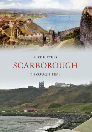 Scarborough Through Time by Mike Hitches