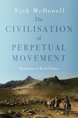 Civilisation of Perpetual Movement: Nomads in the Modern World by Nick McDonnell