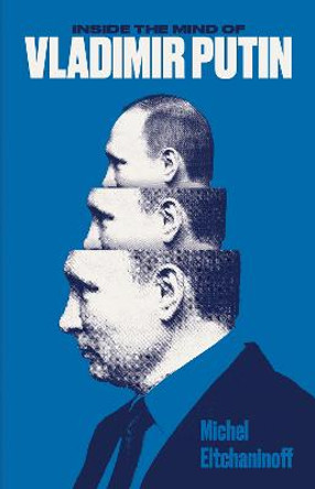 Inside the Mind of Vladimir Putin by Michel Eltchaninoff