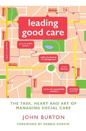 Leading Good Care: The Task, Heart and Art of Managing Social Care by John Burton