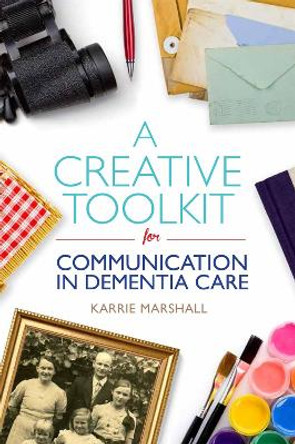 A Creative Toolkit for Communication in Dementia Care by Karrie Marshall