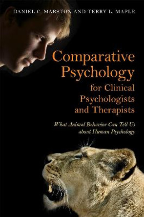 Comparative Psychology for Clinical Psychologists and Therapists: What Animal Behavior Can Tell Us About Human Psychology by Daniel C. Marston