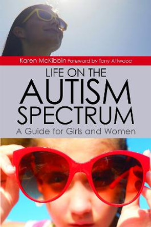 Life on the Autism Spectrum - A Guide for Girls and Women by Karen McKibbin
