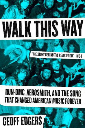 Walk This Way: Run-DMC, Aerosmith, and the Song that Changed American Music Forever by Geoff Edgers