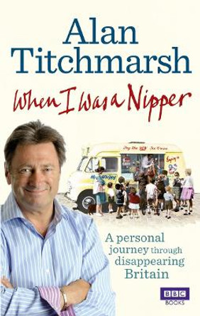 When I Was a Nipper: The Way We Were in Disappearing Britain by Alan Titchmarsh