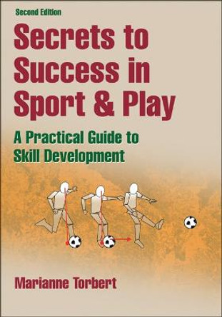 Secrets to Success in Sport & Play: A Practical Guide to Skill Development by Marianne Torbert