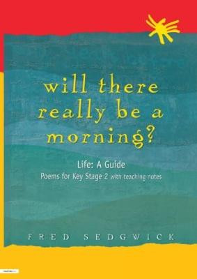 Will There Really Be a Morning?: Life: A Guide - Poems for Key Stage 2 with Teaching Notes by Fred Sedgwick