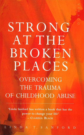 Strong At The Broken Places: Overcoming the Trauma of Childhood Abuse by Linda T. Sanford