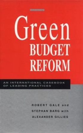 Green Budget Reform: An International Casebook of Leading Practices by Robert Gale