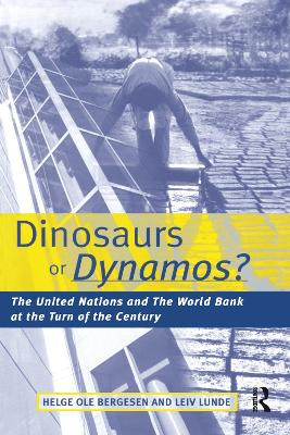 Dinosaurs or Dynamos: The United Nations and the World Bank at the Turn of the Century Helge Ole Bergesen 9781853836329