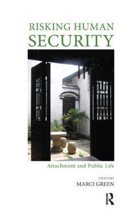 Risking Human Security: Attachment and Public Life by Marci Green