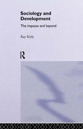 The Sociology Of Development: The Impasse And Beyond by Ray Kiely