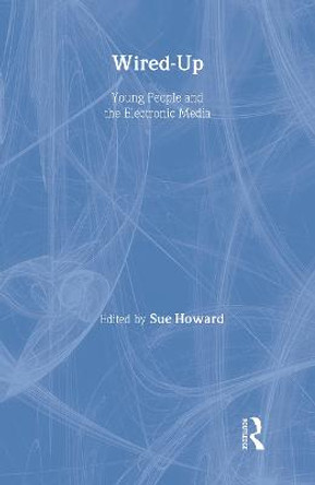 Wired Up: Young People And The Electronic Media by Sue Howard