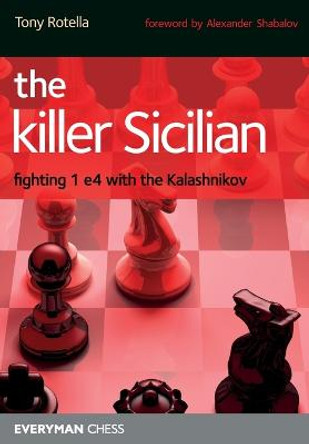 The Killer Sicilian: Fighting 1 e4 with the Kalashnikov by Tony Rotella