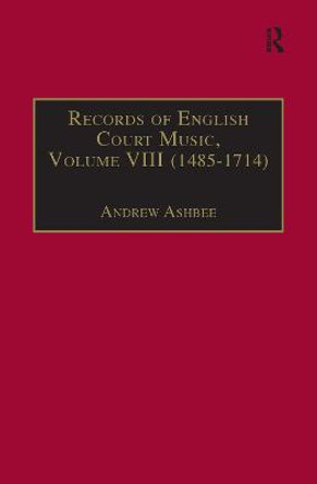 Records of English Court Music: Volume VIII : 1485-1714 by Dr. Andrew Ashbee