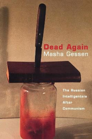 Dead Again: Russian Intelligentsia After Communism by Masha Gessen