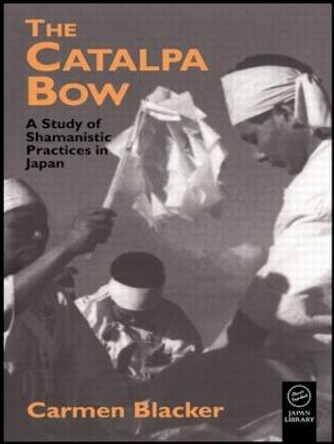 The Catalpa Bow: A Study of Shamanistic Practices in Japan by Carmen Blacker