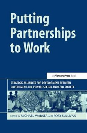 Putting Partnerships to Work: Strategic Alliances for Development between Government, the Private Sector and Civil Society by Michael Warner