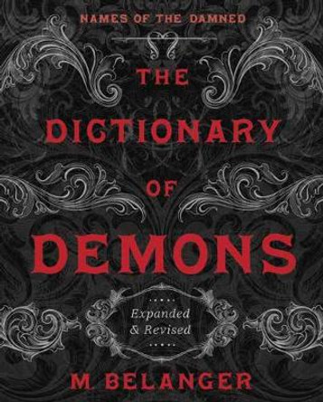 The Dictionary of Demons: Expanded and Revised: Names of the Damned by M Belanger