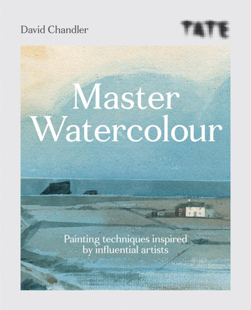 Tate: Master Watercolour: Painting techniques inspired by influential artists David Chandler 9781781576755