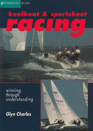 Keelboat & Sportsboat Racing: Winning Through Understanding by Glyn Charles