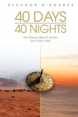 40 Days 40 Nights: One Woman's Quest to Reclaim Her Creative Mojo by Eleanor Mary O'Rourke 9780956970800