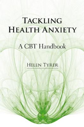 Tackling Health Anxiety: A CBT Handbook by Helen Tyrer