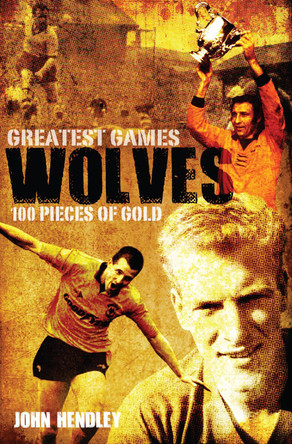 Wolves' Greatest Games: One Hundred Pieces of Gold by John Hendley