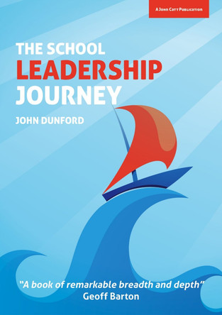 The School Leadership Journey: What 40 Years in Education Has Taught Me About Leading Schools in an Ever-Changing Landscape John Dunford 9781909717916