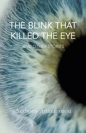 The Blink That Killed The Eye Anthony Anaxagorou 9781909762046