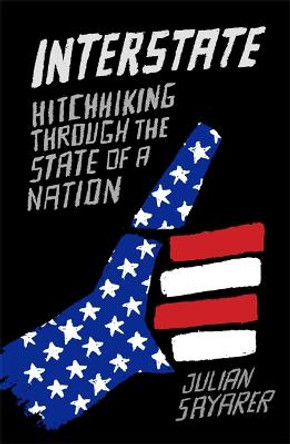 Interstate: Hitch Hiking Through the State of a Nation by Julian Sayarer