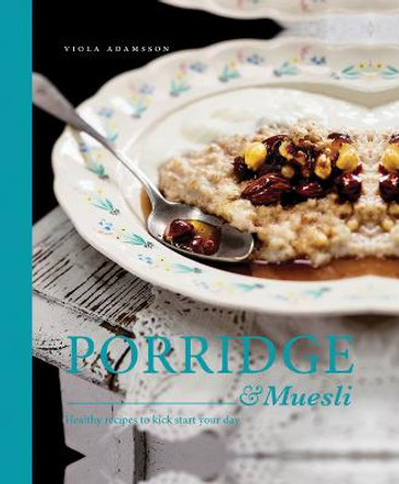 Porridge & Muesli: Healthy recipes to kick-start your day by Viola Adamsson