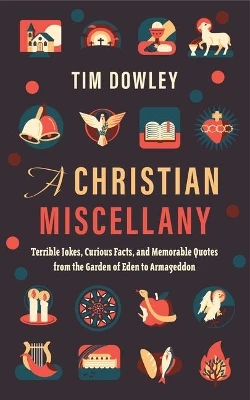 A Christian Miscellany: Terrible Jokes, Curious Facts, and Memorable Quotes from the Garden of Eden to Armageddon by Tim Dowley 9780802879820